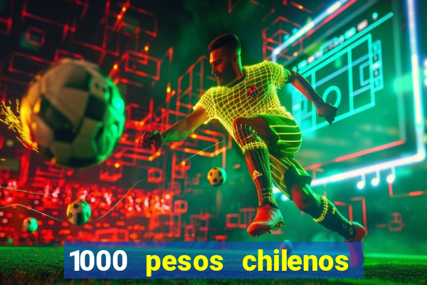 1000 pesos chilenos em reais